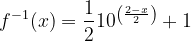 \dpi{120} f^{-1}(x)= \frac{1}{2}10^{\left ( \frac{2-x}{2} \right )}+1